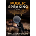 Public Speaking: How to Overcome the Fear of Public Speaking and Be a Confident Public Speaker - Use What You Have to Make a Great Spee