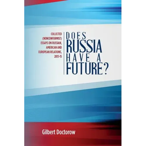 Does Russia Have a Future?: Collected (Nonconformist) Essays on Russian, American and European Relations, 2013-15