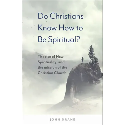 Do Christians Know How to Be Spiritual?: The Rise of New Spirituality, and the Mission of the Christian Church