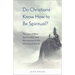 Do Christians Know How to Be Spiritual?: The Rise of New Spirituality, and the Mission of the Christian Church