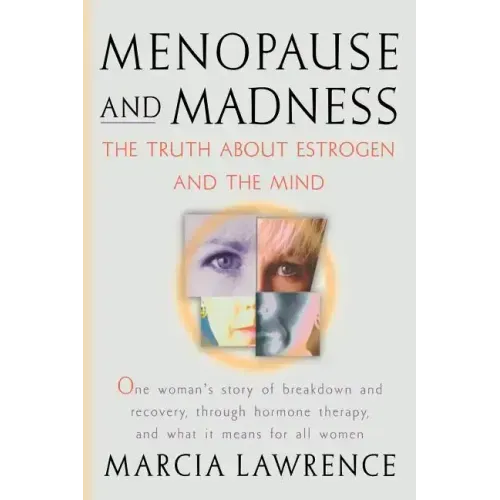Menopause and Madness: The Truth About Estrogen And The Mind