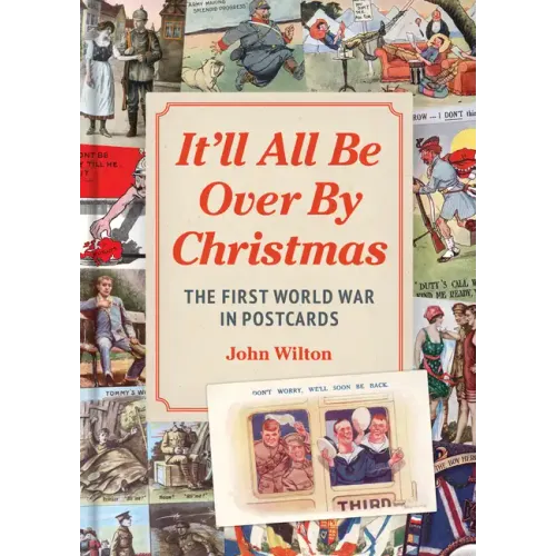 It'll All Be Over by Christmas: The First World War in Postcards