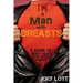 I'm a Man with Breasts (Gynecomastia): A Guide to What Helps, What Hurts, and th