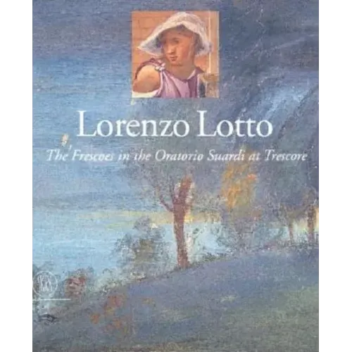 Lorenzo Lotto: The Frescoes in the Oratorio Suardi at Trescore