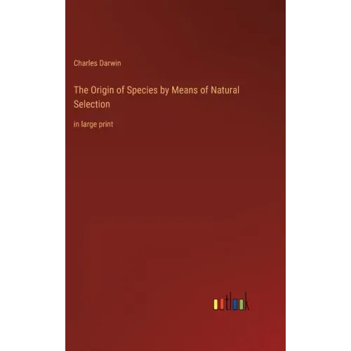 The Origin of Species by Means of Natural Selection: in large print