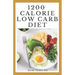 1200-Calorie Low Carb Diet: The Effective Guide On Calorie Meal Plans to Lose Weight Deliciously And Stay Healthy