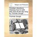 Christian Directions Shewing How to Walk with God All the Day Long: By Thomas Gouge ...