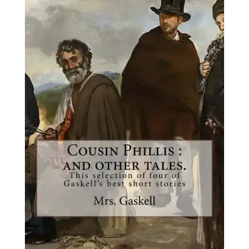 Cousin Phillis: and other tales. By: Mrs.Gaskell: This selection of four of Gaskell's best short stories and dates from 1855.