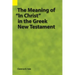 The Meaning of "In Christ" in the Greek New Testament