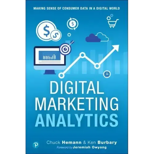 Digital Marketing Analytics: Making Sense of Consumer Data in a Digital World