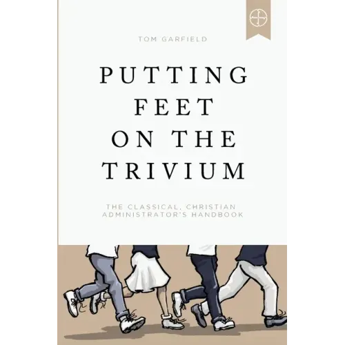 Putting Feet on the Trivium: The Classical Christian Administrator's Handbook