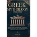 Greek Mythology Unleashed: Discover the Epic Legends of Gods, Titans, Heroes, and Mythical Creatures That Have Cultivated History in the Rich Pantheon