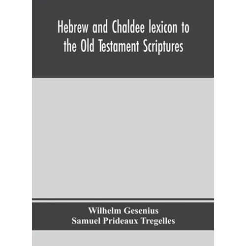 Hebrew And Chaldee Lexicon To The Old Testament Scriptures; Translated, With Additions, And Corrections From The Author'S Thesaurus And Other Works