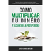 Cómo multiplicar tu dinero y alcanzar la prosperidad: Descubre cómo se relaciona la gente con el dinero y supera las creencias limitadas que te impide