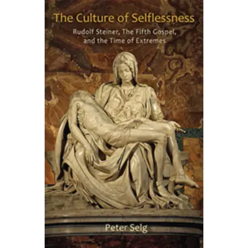 The Culture of Selflessness: Rudolf Steiner, the Fifth Gospel, and the Time of Extremes
