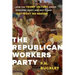 The Republican Workers Party: How the Trump Victory Drove Everyone Crazy, and Why It Was Just What We Needed