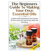 The Beginners Guide To Making Your Own Essential Oils