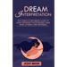 Dream Interpretation: The complete beginner's guide to easily interpret your dreams, their signs, symbols and meanings