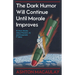 The Dark Humor Will Continue Until Morale Improves