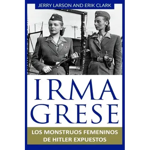 Irma Grese: Los monstruos femeninos de Hitler expuestos: Irma Grese: Hitler's WW2 Female Monsters Exposed ( Libro en Espanol / Spa
