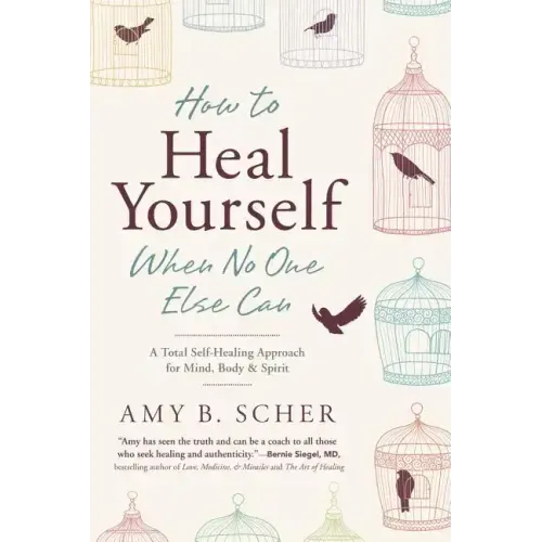 How to Heal Yourself When No One Else Can: A Total Self-Healing Approach for Mind, Body, and Spirit