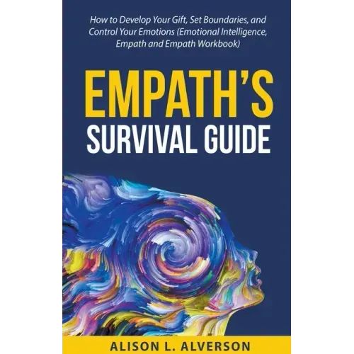 Empath's Survival Guide: How to Develop Your gift, Set Boundaries, and Control Your Emotions (Emotional Intelligence, Empath, and Empath Workbook)