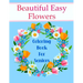 Beautiful Easy Flowers Coloring Book For Seniors: Ideal for Older Adults And People With Dementia & Alzheimer's, Large Print