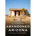 Abandoned Arizona: Secrets of the Desert