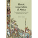 Heroic Imperialists in Africa: The Promotion of British and French Colonial Heroes, 1870-1939