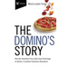The Domino's Story: How the Innovative Pizza Giant Used Technology to Deliver a Customer Experience Revolution