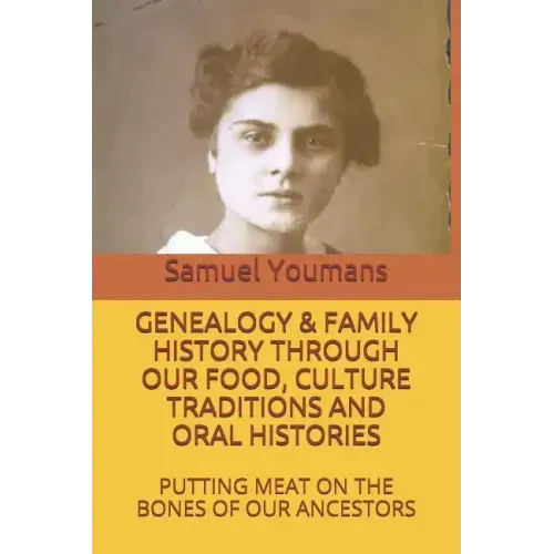 Genealogy & Family History Through Our Food, Culture Traditions and Oral Histories: Putting Meat on the Bones of Our Ancestors