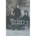 My Father's Journey: From Tragedy, War and New Hope in Australia, a Story of Inspiring Faith in God Through it All