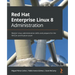 Red Hat Enterprise Linux 8 Administration: Master Linux administration skills and prepare for the RHCSA certification exam
