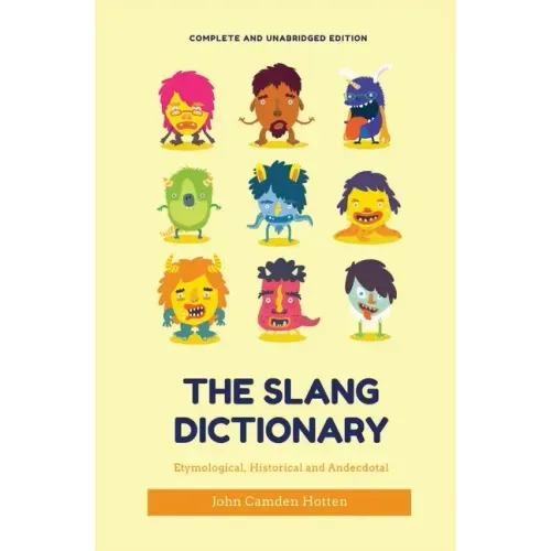 The Slang Dictionary: Etymological, Historical and Anecdotal (complete and unabridged edition)