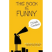 This Book Is Funny: Humorous Short Stories, Satire, and Scripty Sorts of Things