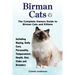 Birman Cats, The Complete Owners Guide to Birman Cats and Kittens Including Buying, Daily Care, Personality, Temperament, Health, Diet, Clubs and Bree