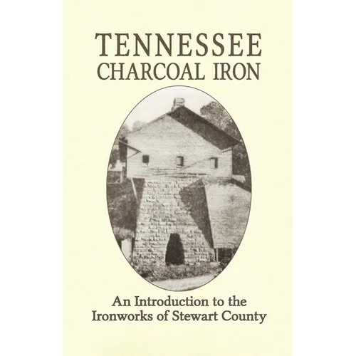 Tennessee Charcoal Iron: An Introduction to the Ironworks of Stewart County