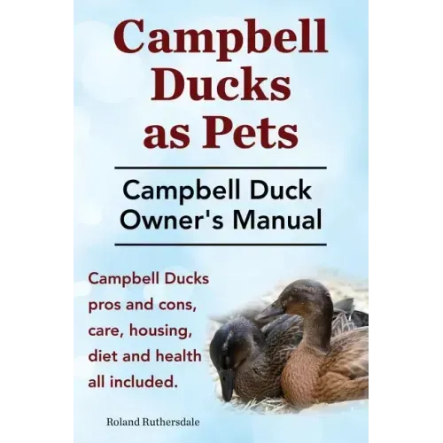 Campbell Ducks as Pets. Campbell Duck Owner's Manual. Campbell Duck Pros and Cons, Care, Housing, Diet and Health all included.