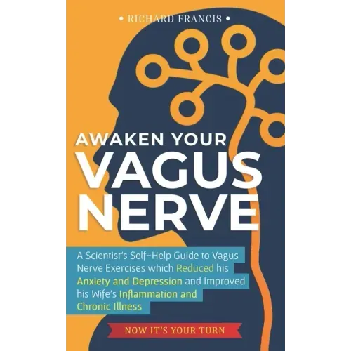 Awaken Your Vagus Nerve: A Scientist's Self-Help Guide to Vagus Nerve Exercises which Reduced his Anxiety and Depression and Improved his Wife'