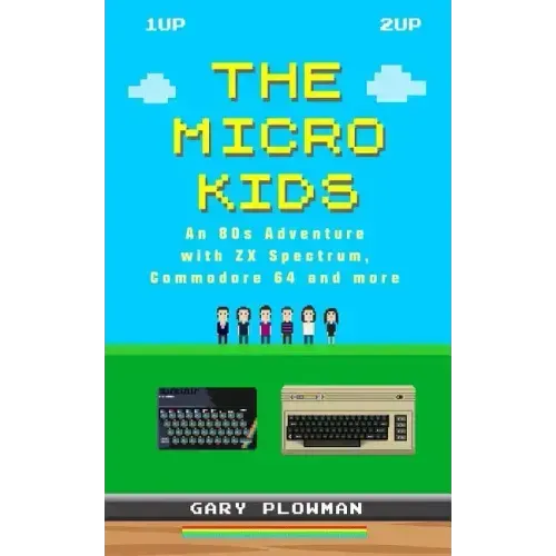 The Micro Kids: An 80s Adventure with ZX Spectrum, Commodore 64 and more