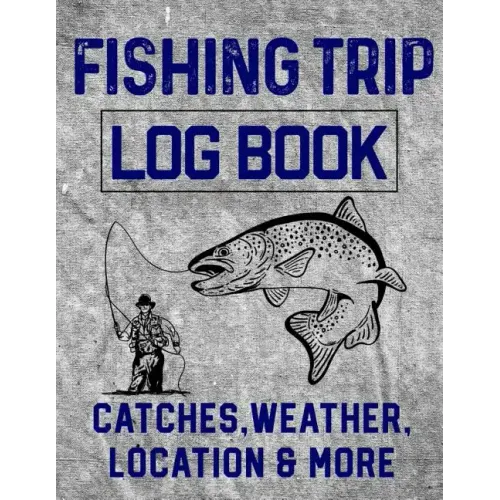 Fishing Trip Log Book Catches, Weather, Location, and More: Official Fisherman's record book to log all the important notes and writing prompts to rem
