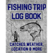 Fishing Trip Log Book Catches, Weather, Location, and More: Official Fisherman's record book to log all the important notes and writing prompts to rem