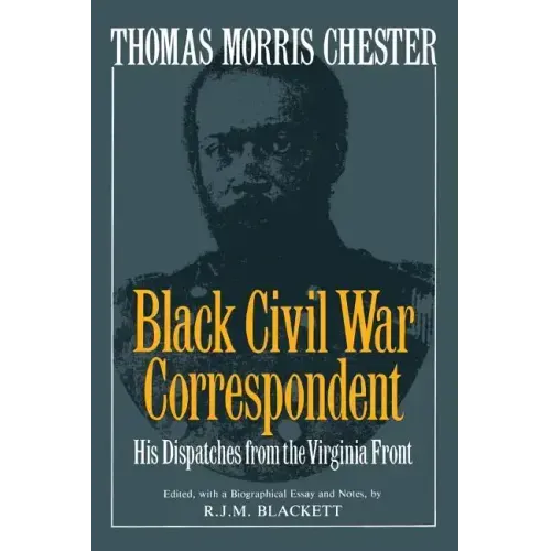 Thomas Morris Chester, Black Civil War Correspondent: His Dispatches from the Virginia Front