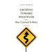 Groping Toward Whatever or How I Learned to Retire, Sort of