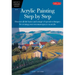 Acrylic Painting Step by Step: Discover All the Basics and a Range of Special Techniques for Creating Your Own Masterpieces in Acrylic
