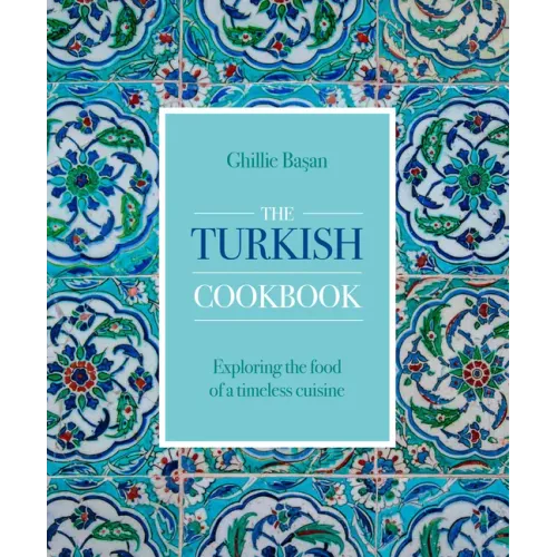 The Turkish Cookbook: Exploring the Food of a Timeless Cuisine