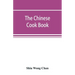 The Chinese cook book: containing more than one hundred recipes for everyday food prepared in the wholesome Chinese way, and many recipes of