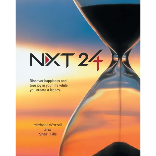 Nxt 24: Discover happiness and true joy in your life while you create a legacy