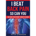 I Beat Back Pain So Can You: Cure Back Pain Without Surgery Or Drugs