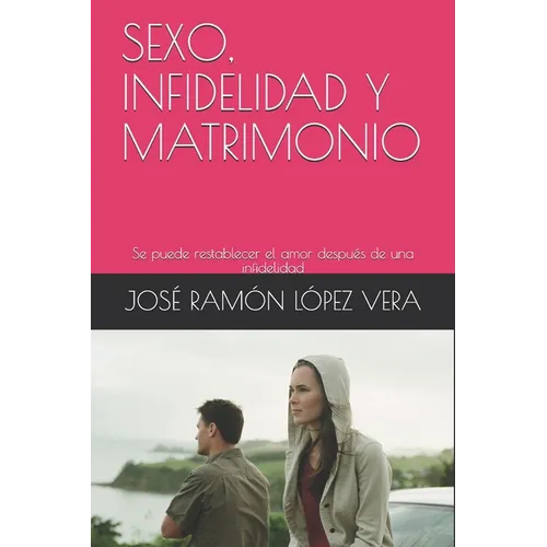 Sexo, Infidelidad Y Matrimonio: Se puede restablecer el amor después de una infidelidad
